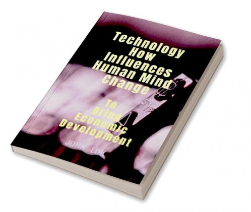 Technology How Influences Human Mind Change: To Bring Economic Development