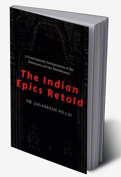 The Indian Epics Retold : A Contemporary Interpretation of the Ramayana and the Mahabharata