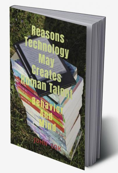 Reasons Technology May Creates Human Talent: Behavior And Mind