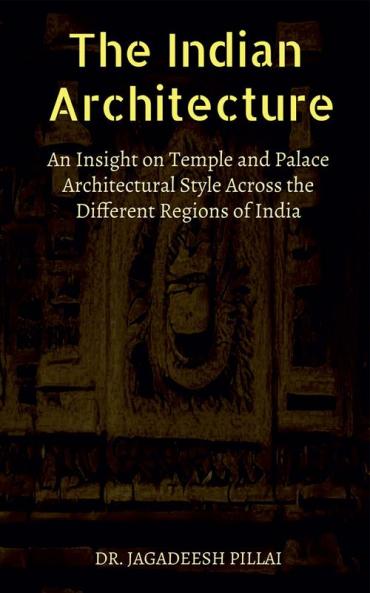 The Indian Architecture : An Exploration of Indian Temple Palace and Monumental Architecture
