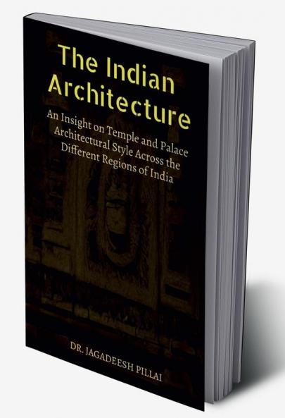 The Indian Architecture : An Exploration of Indian Temple Palace and Monumental Architecture