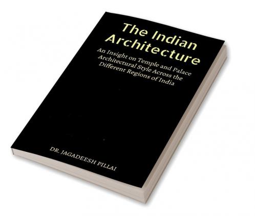 The Indian Architecture : An Exploration of Indian Temple Palace and Monumental Architecture