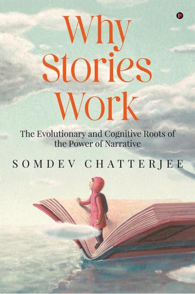 Why Stories Work : The Evolutionary and Cognitive Roots of the Power of Narrative