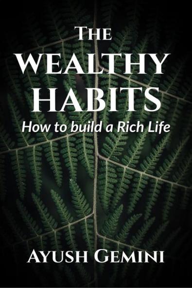 The Wealthy Habits : How to Build a Rich Life