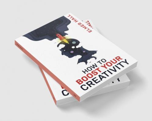 HOW TO BOOST YOUR CREATIVITY : Gain Confidence Independence and Self-Acceptance; Work on Body Language Public Speaking and Communication Skills (2022 Guide for Beginners)