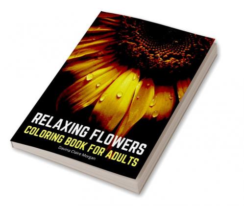 Relaxing Flowers Coloring Book for Adults: 2021 Edition 35 Premium Coloring Pages with Amazing Designs for Stress Relief Relaxation and Creativity |Stress Relieving Designs with Flowers for Adults