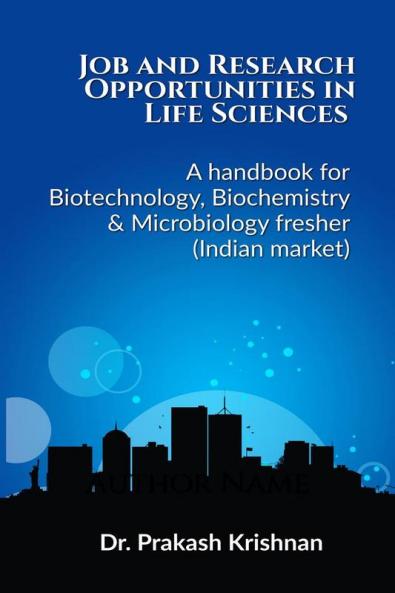 Job and Research Opportunities in Life Sciences : A handbook for Biotechnology Biochemistry & Microbiology fresher (Indian market)