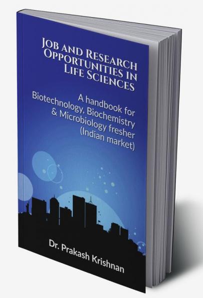 Job and Research Opportunities in Life Sciences : A handbook for Biotechnology Biochemistry & Microbiology fresher (Indian market)