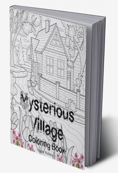 Mysterious Village Coloring Book: An Adult Coloring Book Featuring Magical Village Scenes | My Amazing Village Colouring Book | Perfect Idea Gift for All Ages