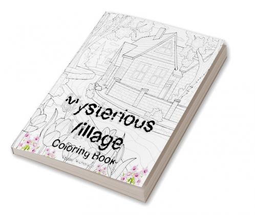 Mysterious Village Coloring Book: An Adult Coloring Book Featuring Magical Village Scenes | My Amazing Village Colouring Book | Perfect Idea Gift for All Ages