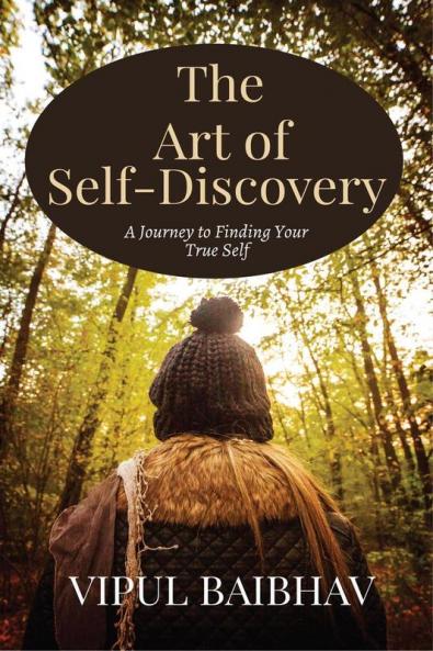 The Art of Self-Discovery : A Journey to Finding Your True Self