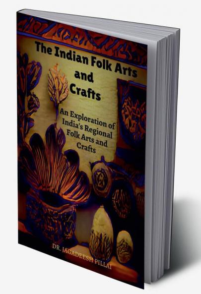 The Indian Folk Arts and Crafts : An Exploration of India's Regional Folk Arts and Crafts