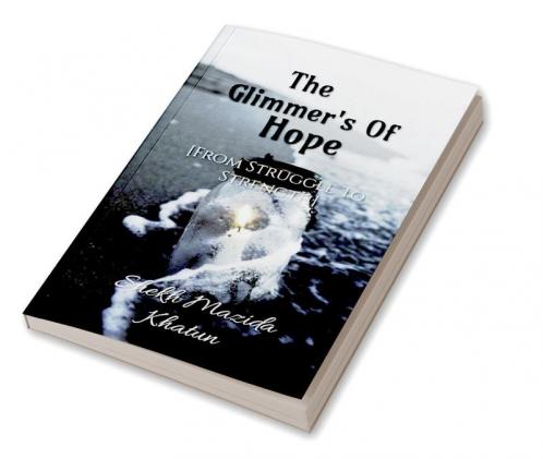 The Glimmer's Of Hope: : From Struggle to Strength