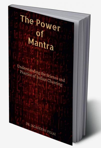 The Power of Mantra : Understanding the Science and Practice of Indian Chanting
