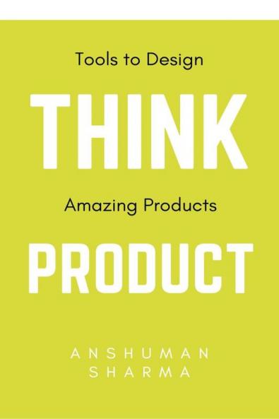Think Product: Tools to Design Amazing Products