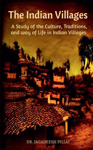 The Indian Villages : A Study of the Culture Traditions and way of Life in Indian Villages