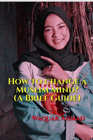 How to change a Muslim Mind? (A Brief Guide)