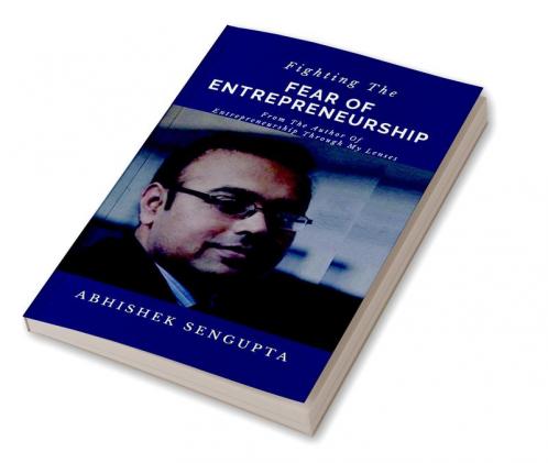Fighting The Fear Of Entrepreneurship : A Guide To Aspiring Entrepreneurs