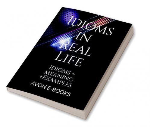 Idioms in Real Life : Idioms + meaning + Examples