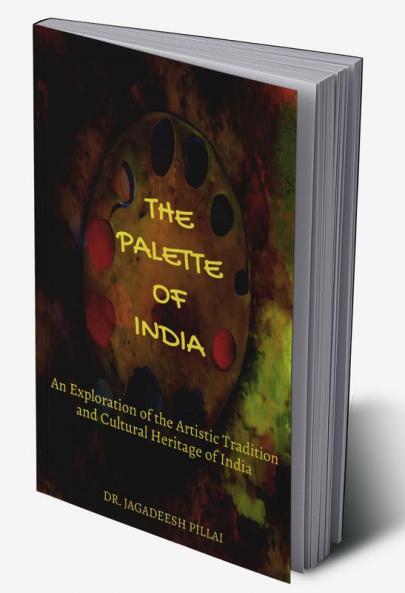 The Palette of India : An Exploration of the Artistic Tradition and Cultural Heritage of India