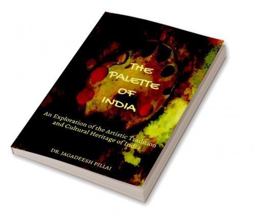 The Palette of India : An Exploration of the Artistic Tradition and Cultural Heritage of India