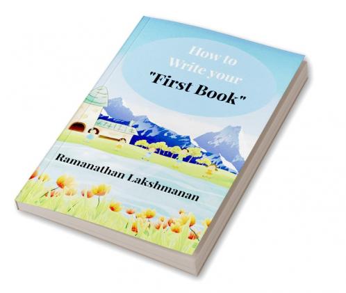 How to Write Your “First Book” : Pen your story publish your legacy