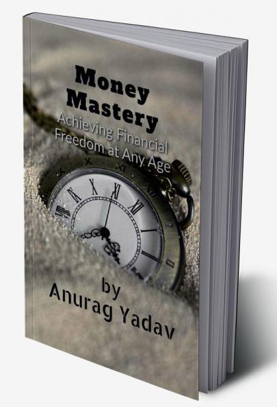 Money Mastery : Achieving Financial Freedom at Any Age