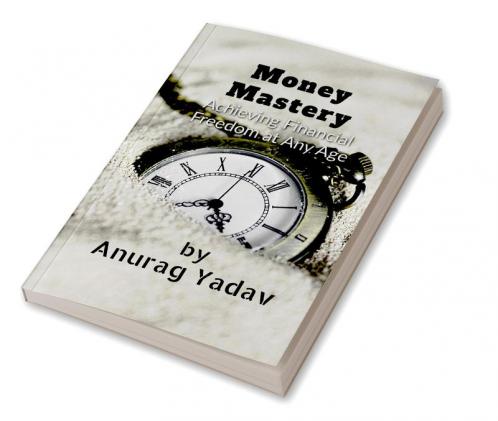 Money Mastery : Achieving Financial Freedom at Any Age