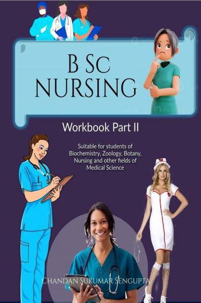 B Sc NURSING  Workbook Part II: Suitable for students of Biochemistry Zoology Botany Nursing and other fields of Medical Science