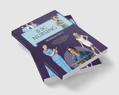 B Sc NURSING  Workbook Part II: Suitable for students of Biochemistry Zoology Botany Nursing and other fields of Medical Science