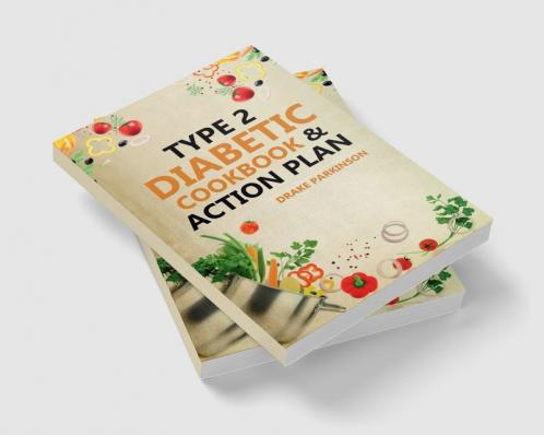 Type 2 Diabetes Cookbook & Action Plan : The Ultimate Beginner’s Diabetic Diet Cookbook & Action Plan Guide to Reverse Pre-diabetes - Quick & Easy Delicious Healthy Type 2 Diabetic Recipes