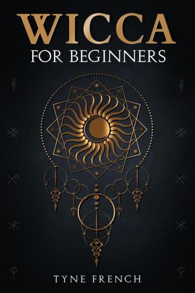 Wicca For Beginners-Tyne French : Be Versed in the Rituals and Know Their History Beliefs and Traditions (2022 Guide for Beginners)