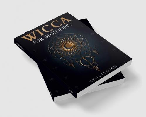 Wicca For Beginners-Tyne French : Be Versed in the Rituals and Know Their History Beliefs and Traditions (2022 Guide for Beginners)