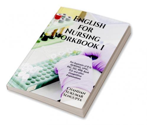 English for Nursing Workbook I: For Aspirants of B Sc NURSING UPSC PSC SSC RRB Bank P.O. and other Competitive Examinations