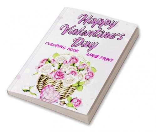 HAPPY VALENTINE’S DAY Coloring Book Large Print : Fun And Easy Romantic Themed Coloring Pages For Relaxation Stress Relief Featuring Cute Animals Beautiful Love Quotes Romantic Gift and Much M...