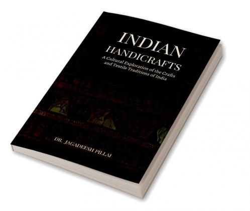 Indian Handicrafts : A Cultural Exploration Of The Crafts And Textile Traditions Of India