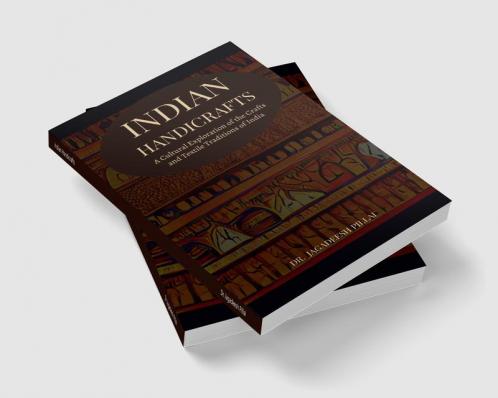 Indian Handicrafts : A Cultural Exploration Of The Crafts And Textile Traditions Of India