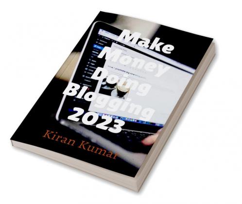 Make Money by doing Blogging in 2023 - By Tech Kiran