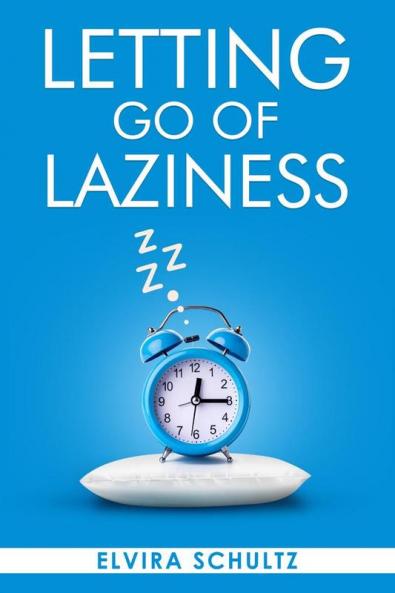 Letting go of laziness : Learn The Strategies and Techniques for Breaking Free from Lazy Habits and Achieving Your Goals (2023 Guide for Beginners)