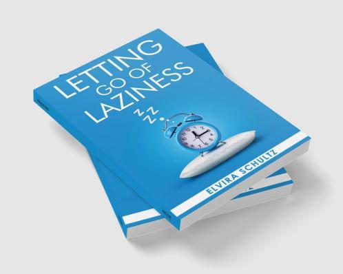 Letting go of laziness : Learn The Strategies and Techniques for Breaking Free from Lazy Habits and Achieving Your Goals (2023 Guide for Beginners)