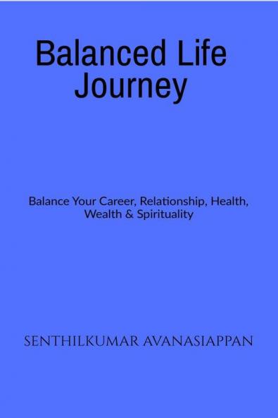 Balanced Life Journey : Balance Your Career Relationship Health Wealth & Spirituality