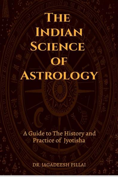 The Indian Science of Astrology : A Guide to The History and Practice of Jyotisha