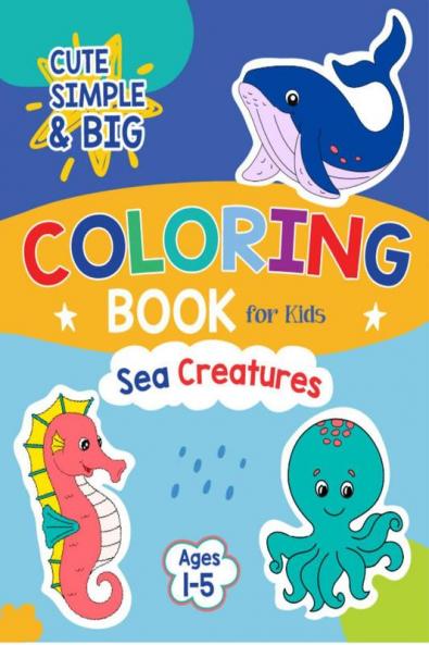 Cute Simple & Big Coloring Book for Kids: Easy and Beautiful Designs of Sea Creatures for Preschool and Kindergarten Children: 50 Unique & Fun Coloring Pages of Ocean Animals & Marine L...