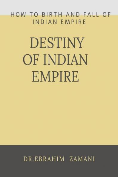DESTINY OF INDIAN EMPIRE : How To Birth And Fall of Indian Empire