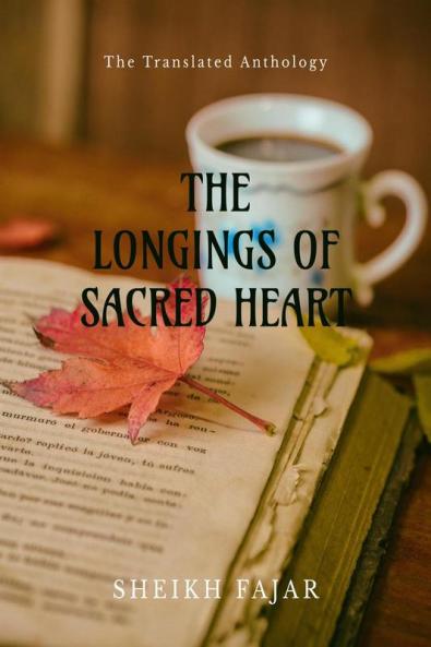 The Longings of Sacred Heart : The English translation of heart touching Urdu poetry
