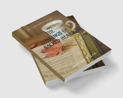 The Longings of Sacred Heart : The English translation of heart touching Urdu poetry