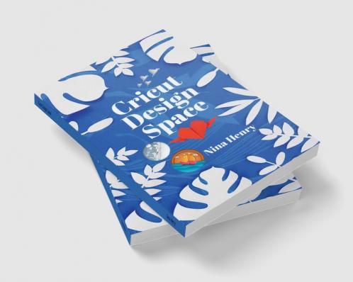 Cricut Design Space : Beginner's Guide to Learning to Design Space and Making Your Project Ideas Come to Life. With Illustrated Instructions (2022 Crash Course for Beginners)
