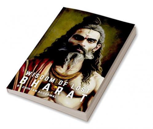 WISDOM OF LOST BHARAT : Rediscovering the Ancient Path to Enlightenment