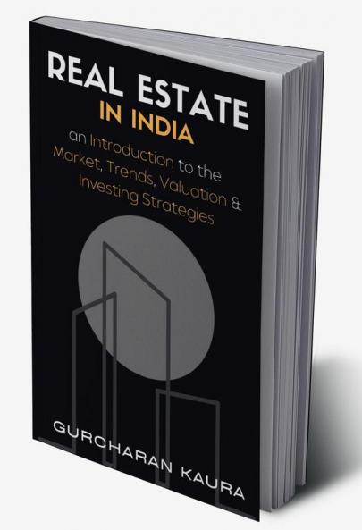 Real Estate in India : An Introduction to the Market Trends Valuations &amp; Investing strategies