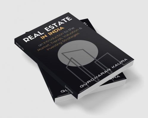 Real Estate in India : An Introduction to the Market Trends Valuations &amp; Investing strategies